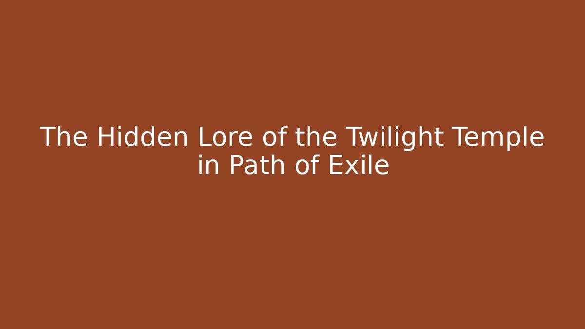 The Hidden Lore of the Twilight Temple in Path of Exile