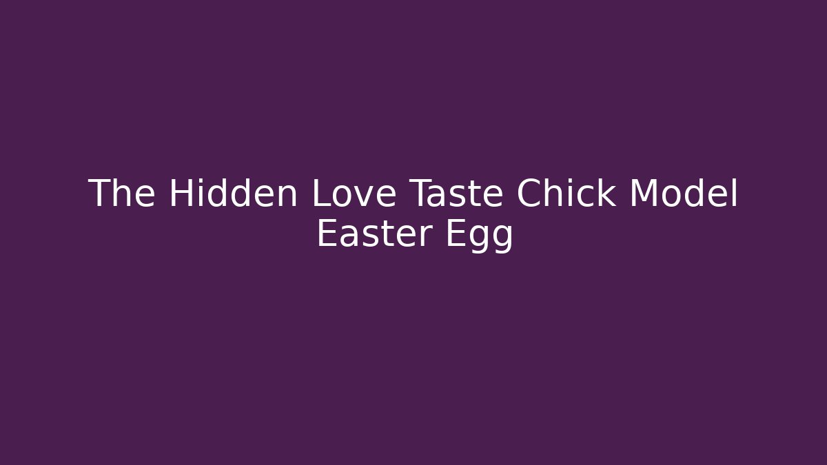 The Hidden Love Taste Chick Model Easter Egg