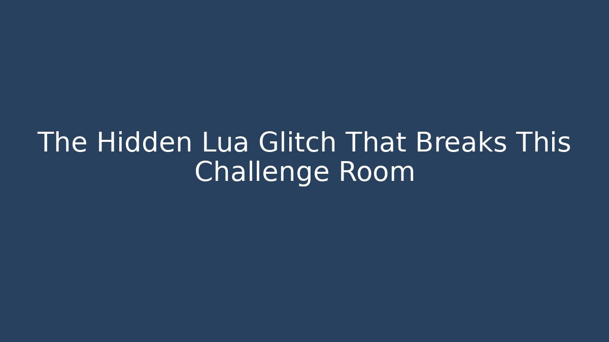 The Hidden Lua Glitch That Breaks This Challenge Room