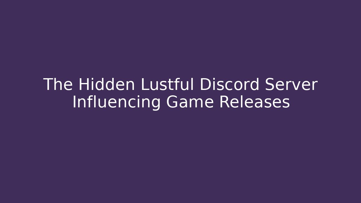 The Hidden Lustful Discord Server Influencing Game Releases