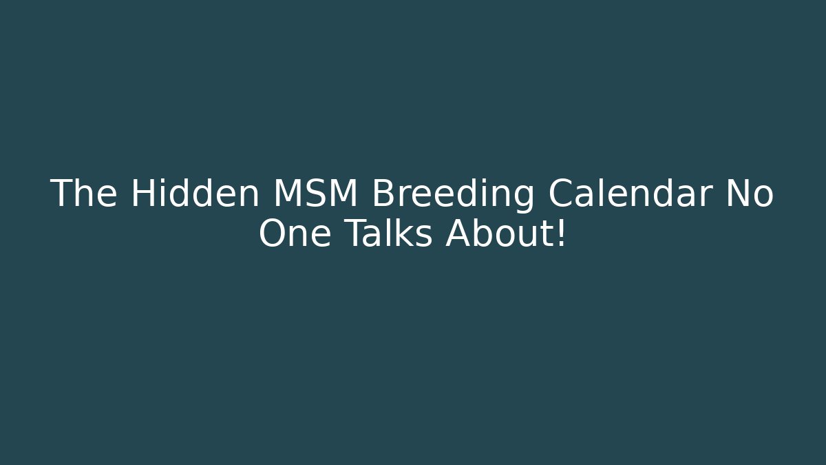 The Hidden MSM Breeding Calendar No One Talks About!