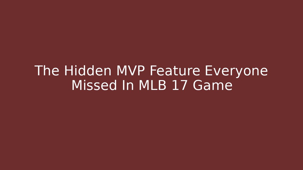 The Hidden MVP Feature Everyone Missed In MLB 17 Game