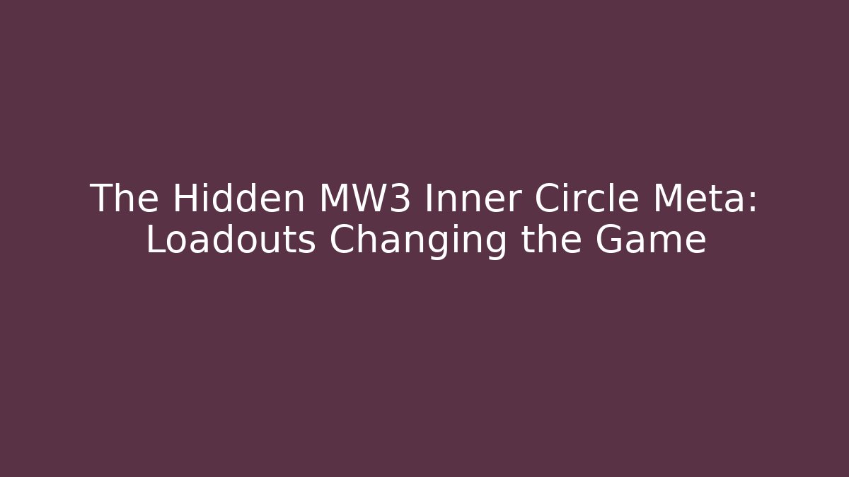 The Hidden MW3 Inner Circle Meta: Loadouts Changing the Game