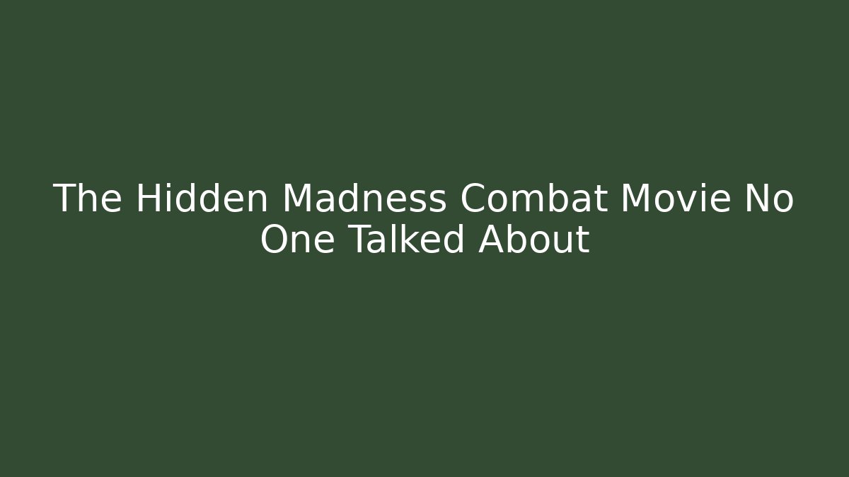 The Hidden Madness Combat Movie No One Talked About