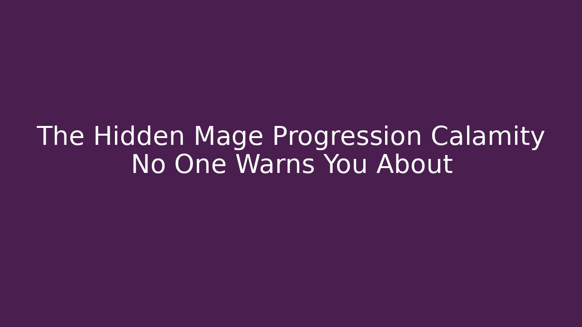 The Hidden Mage Progression Calamity No One Warns You About