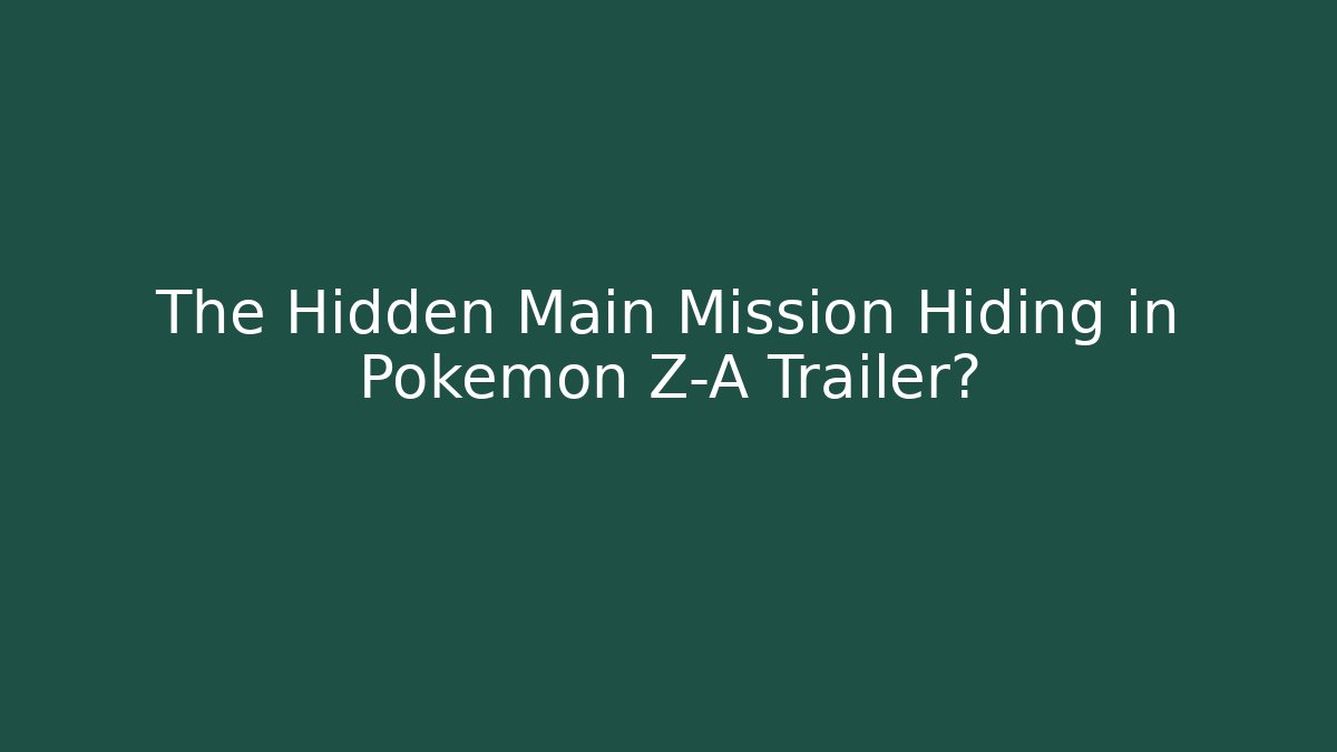 The Hidden Main Mission Hiding in Pokemon Z-A Trailer?