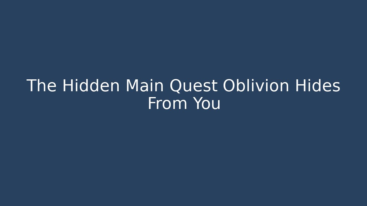 The Hidden Main Quest Oblivion Hides From You