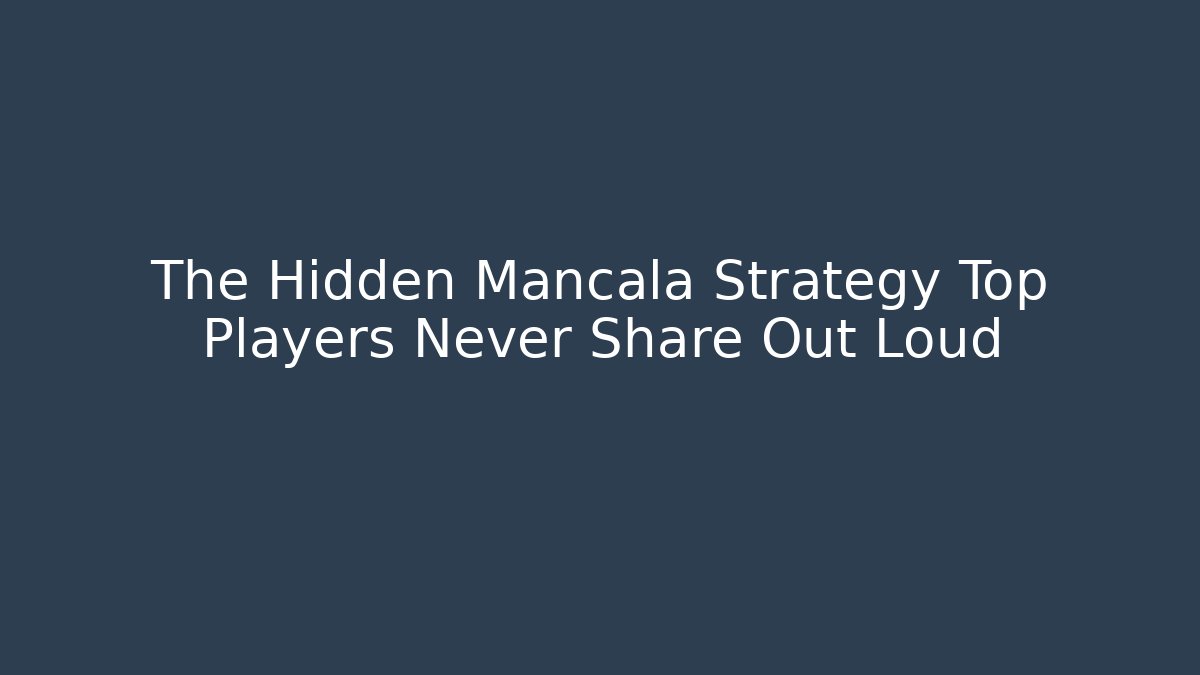 The Hidden Mancala Strategy Top Players Never Share Out Loud