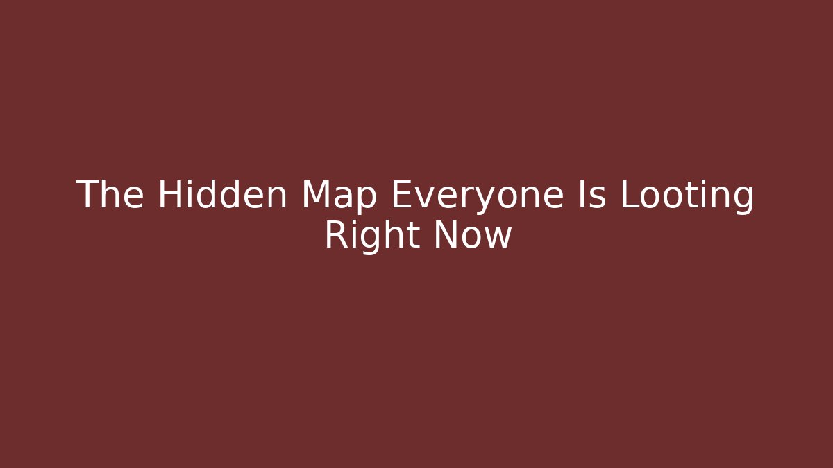 The Hidden Map Everyone Is Looting Right Now