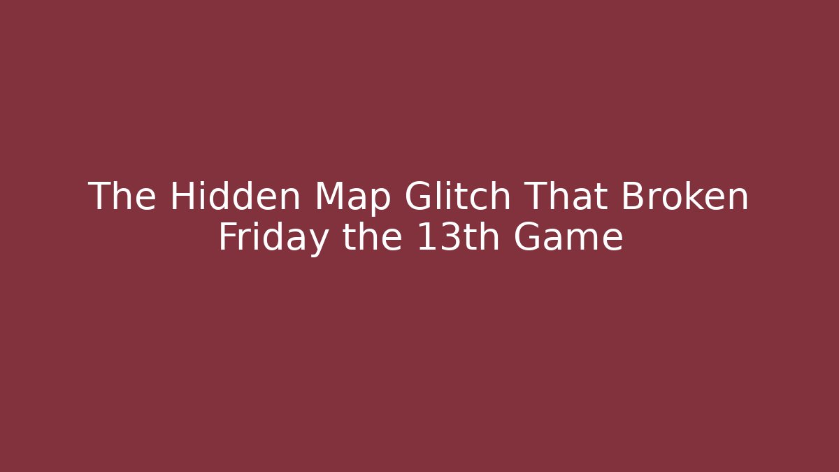 The Hidden Map Glitch That Broken Friday the 13th Game