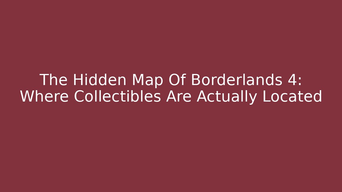 The Hidden Map Of Borderlands 4: Where Collectibles Are Actually Located