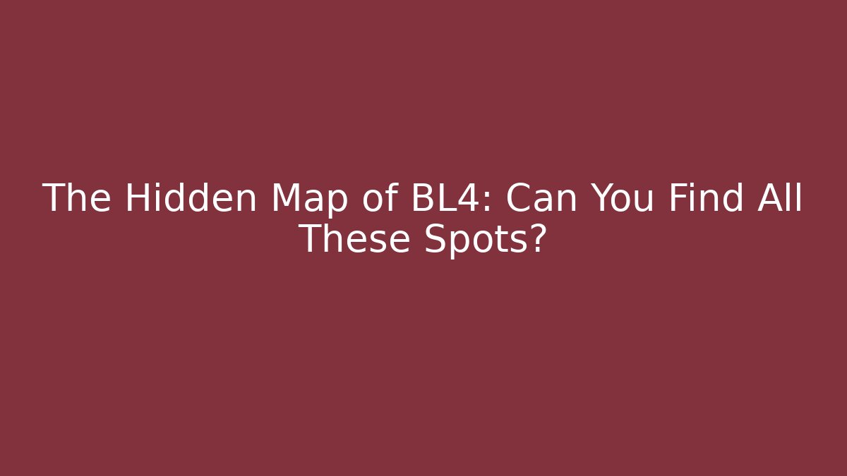 The Hidden Map of BL4: Can You Find All These Spots?