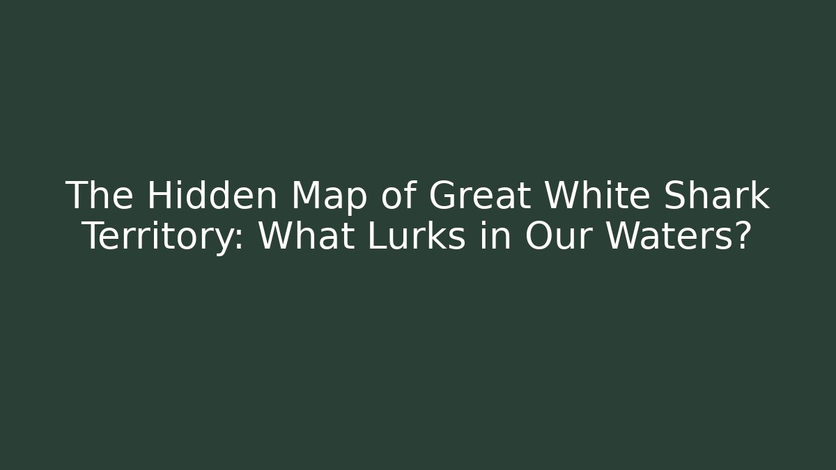 The Hidden Map of Great White Shark Territory: What Lurks in Our Waters?
