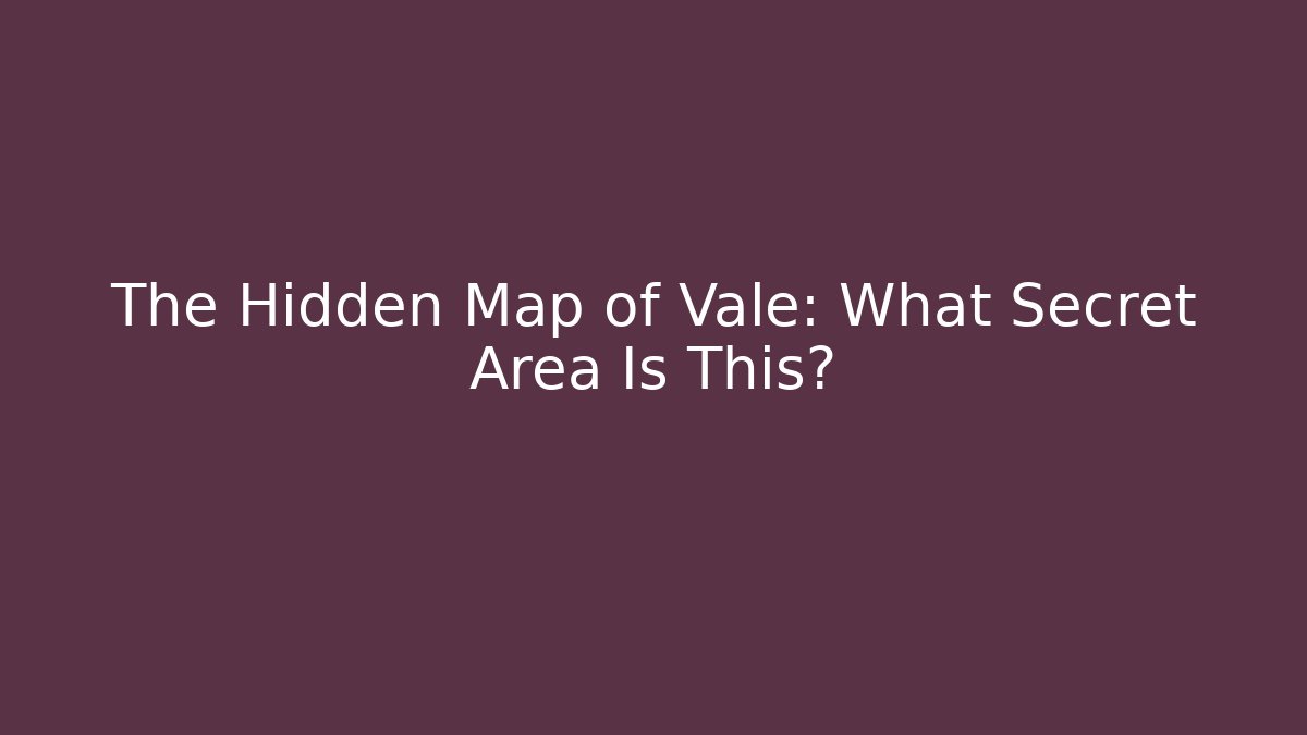 The Hidden Map of Vale: What Secret Area Is This?