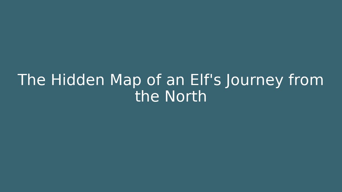 The Hidden Map of an Elf's Journey from the North