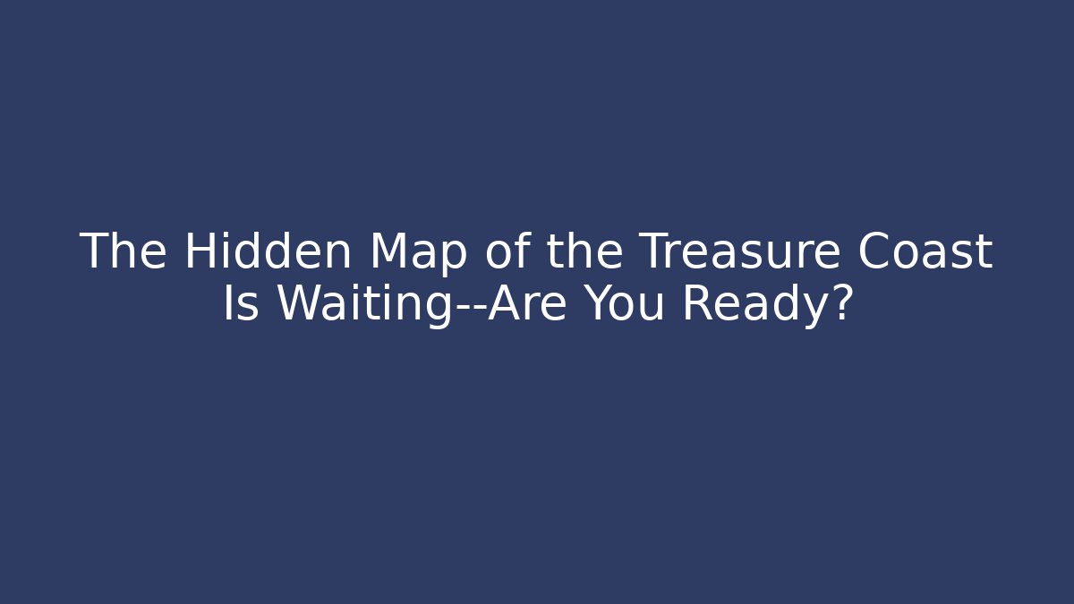 The Hidden Map of the Treasure Coast Is Waiting—Are You Ready?