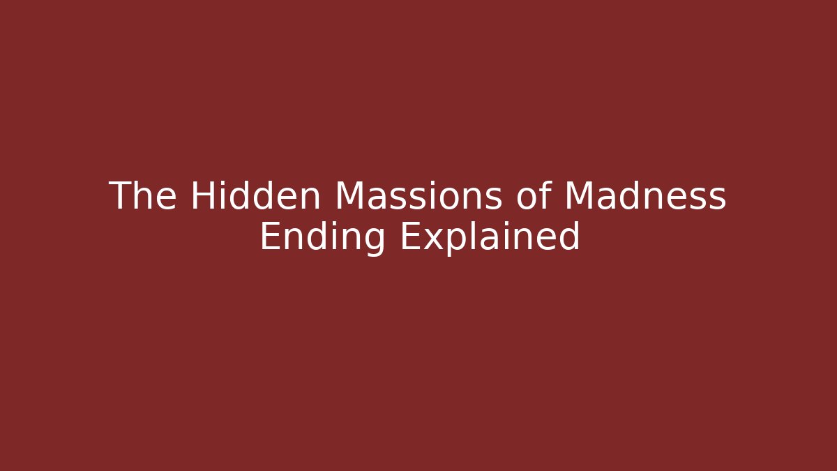 The Hidden Massions of Madness Ending Explained