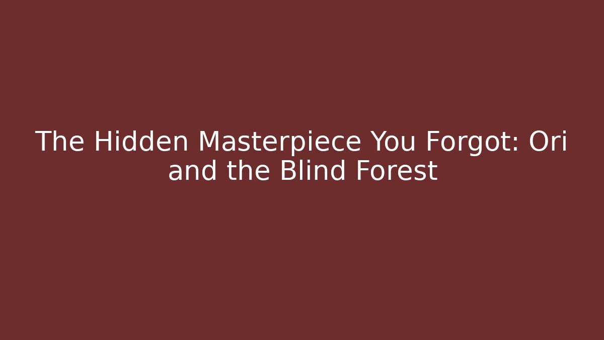The Hidden Masterpiece You Forgot: Ori and the Blind Forest