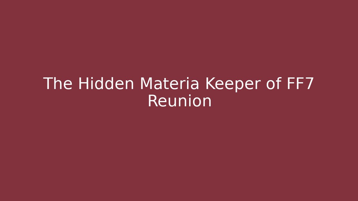 The Hidden Materia Keeper of FF7 Reunion