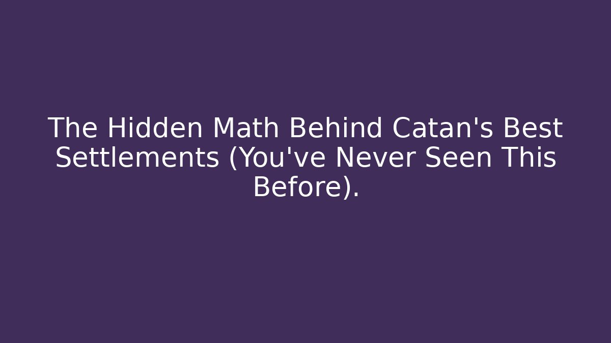 The Hidden Math Behind Catan's Best Settlements (You've Never Seen This Before).