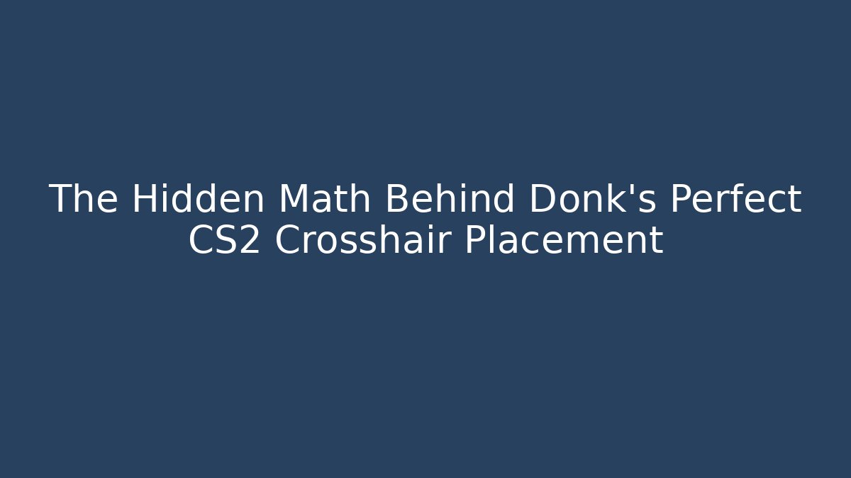 The Hidden Math Behind Donk’s Perfect CS2 Crosshair Placement