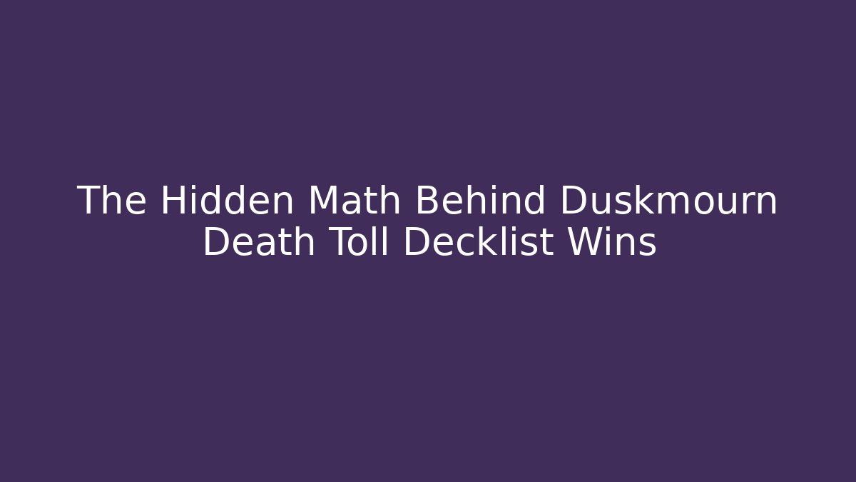 The Hidden Math Behind Duskmourn Death Toll Decklist Wins
