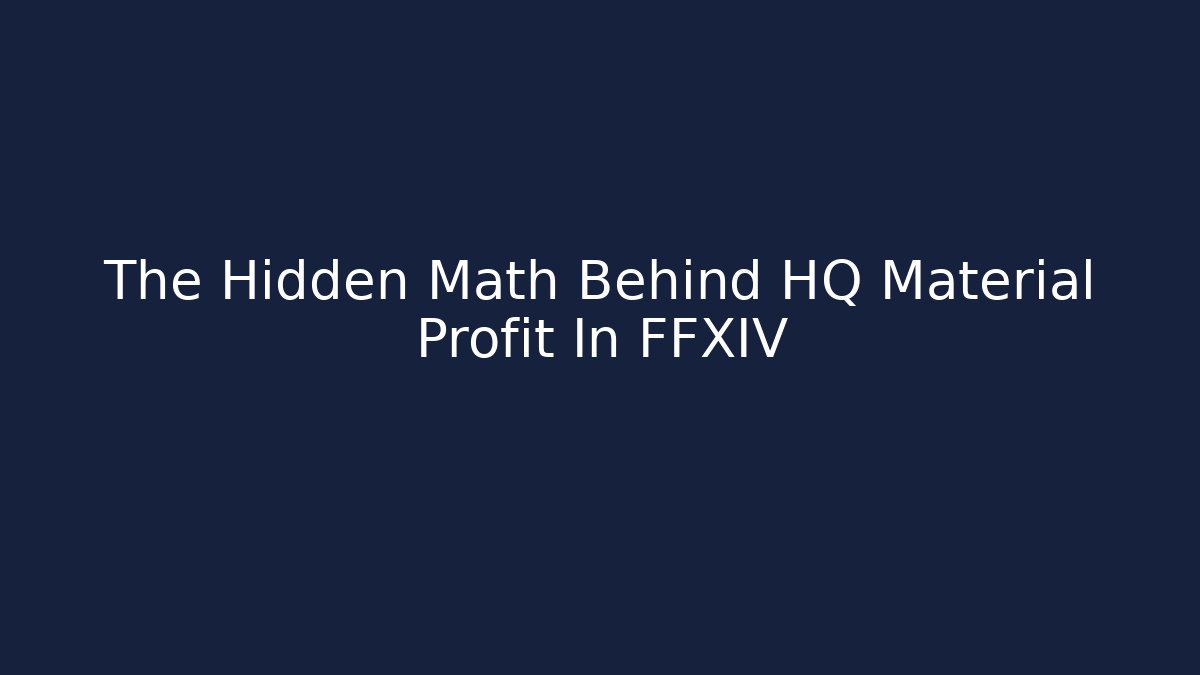 The Hidden Math Behind HQ Material Profit In FFXIV