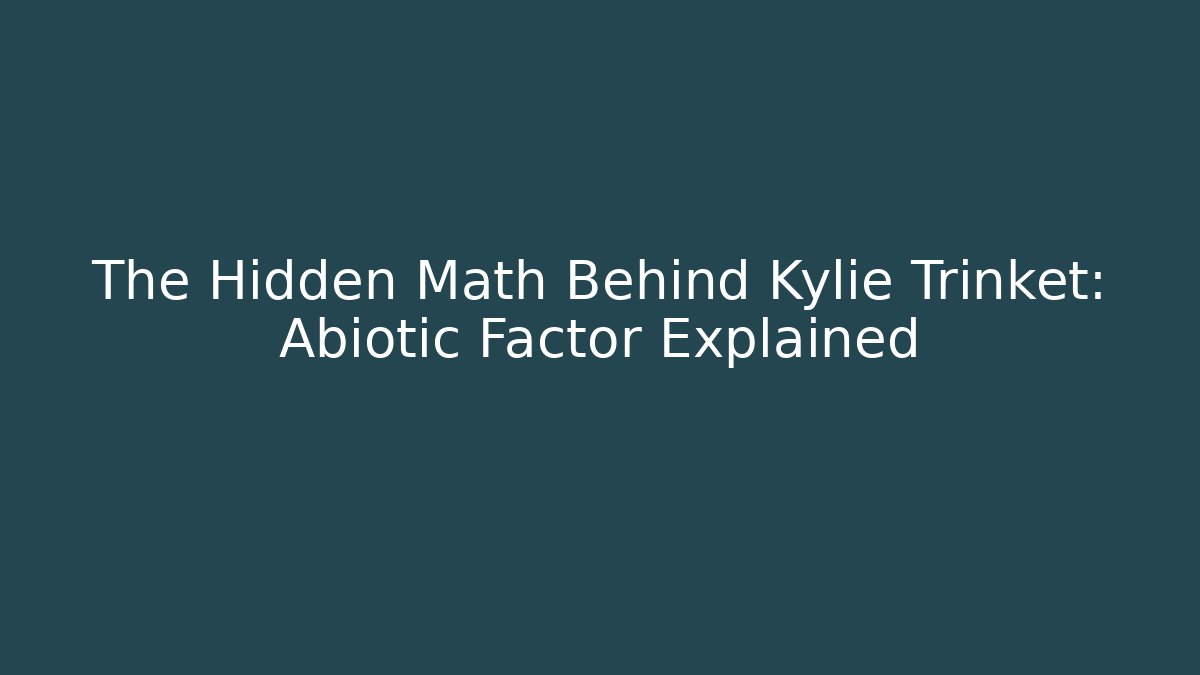 The Hidden Math Behind Kylie Trinket: Abiotic Factor Explained