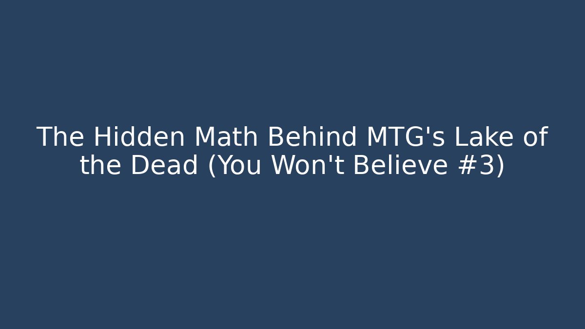 The Hidden Math Behind MTG's Lake of the Dead (You Won't Believe #3)