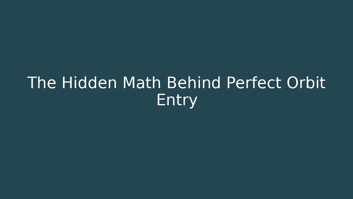 The Hidden Math Behind Perfect Orbit Entry