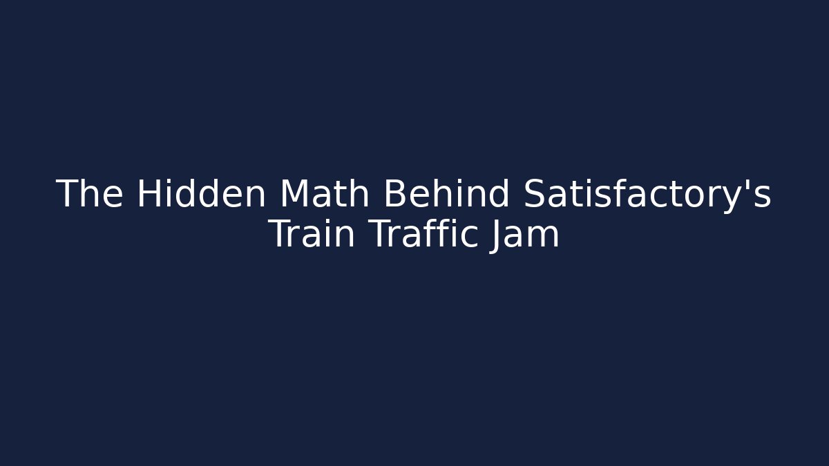The Hidden Math Behind Satisfactory's Train Traffic Jam