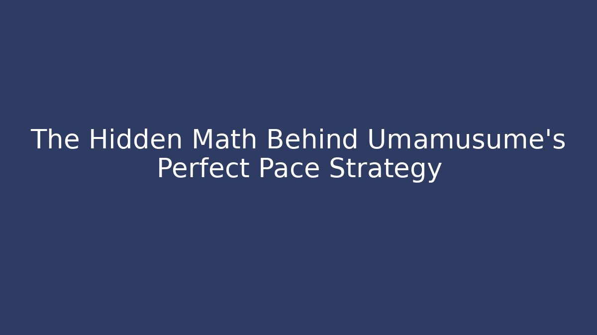 The Hidden Math Behind Umamusume's Perfect Pace Strategy