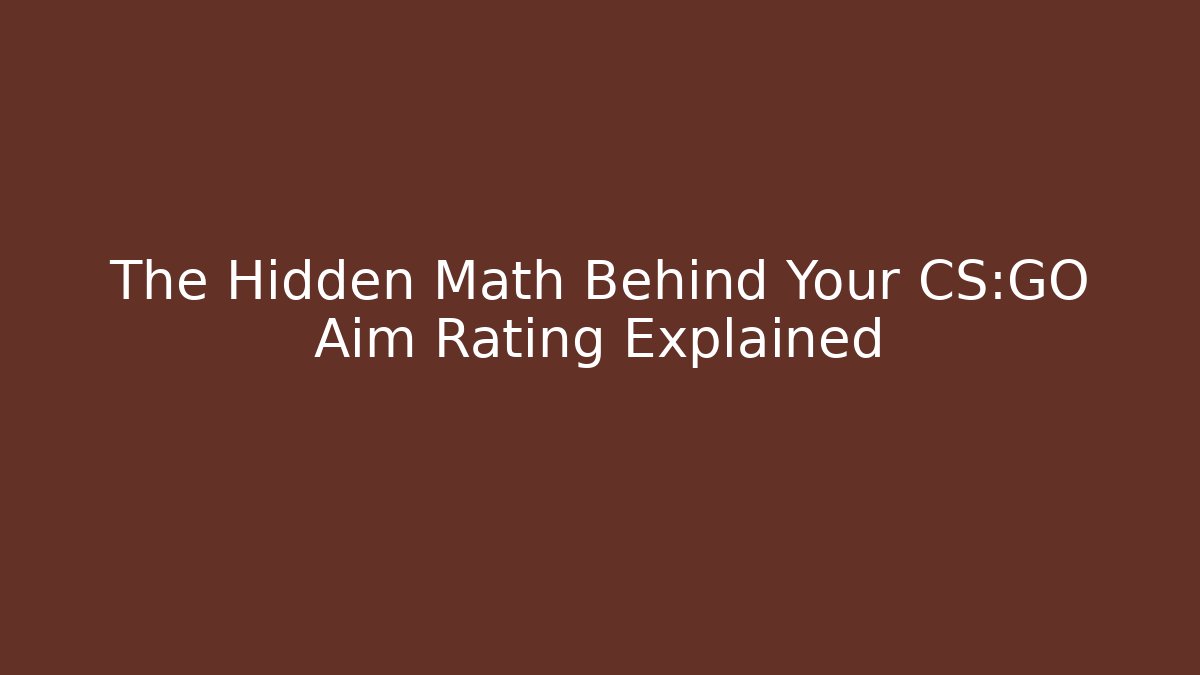 The Hidden Math Behind Your CS:GO Aim Rating Explained