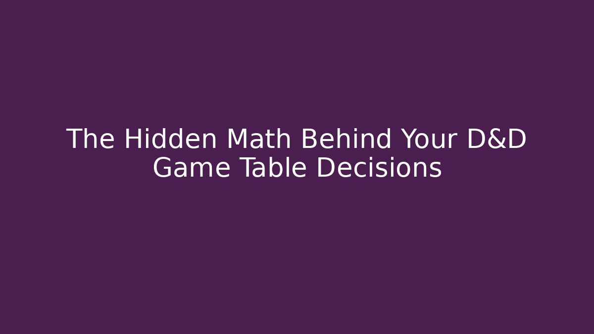 The Hidden Math Behind Your D&D Game Table Decisions