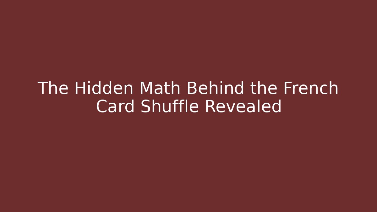 The Hidden Math Behind the French Card Shuffle Revealed