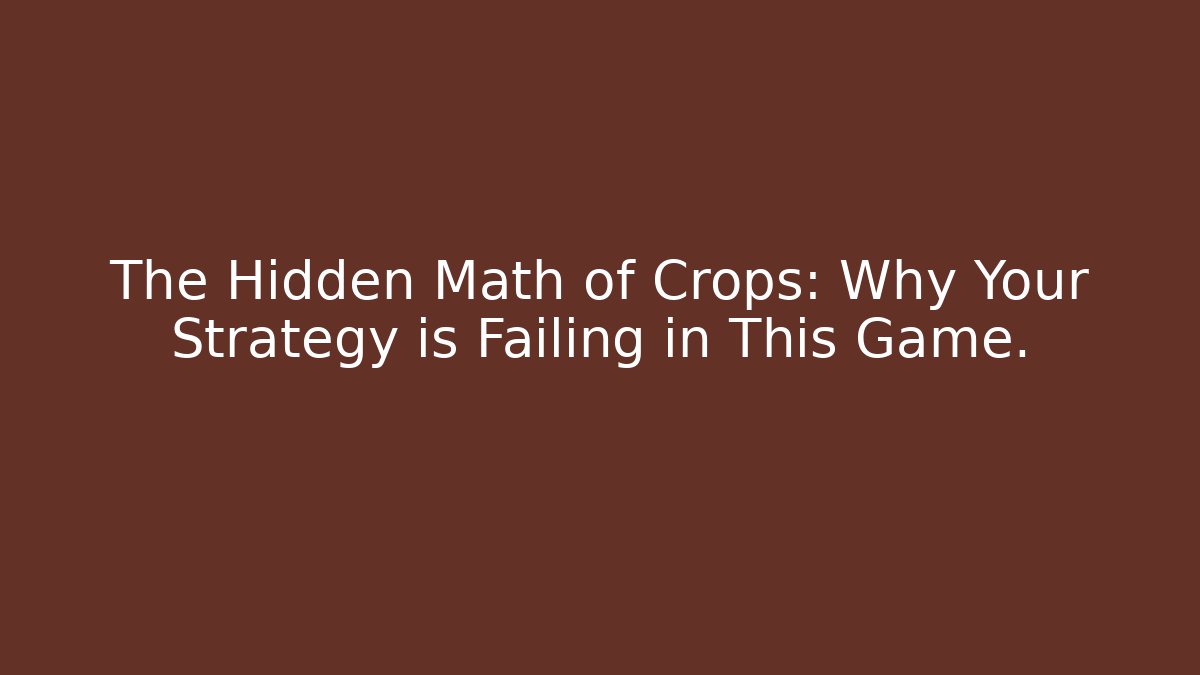 The Hidden Math of Crops: Why Your Strategy is Failing in This Game.