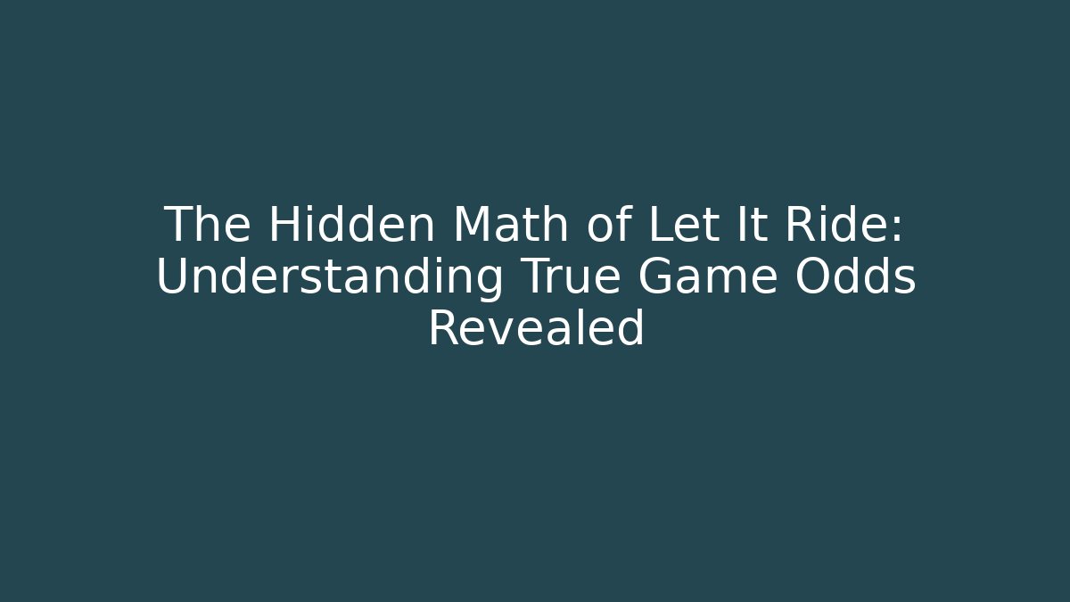The Hidden Math of Let It Ride: Understanding True Game Odds Revealed