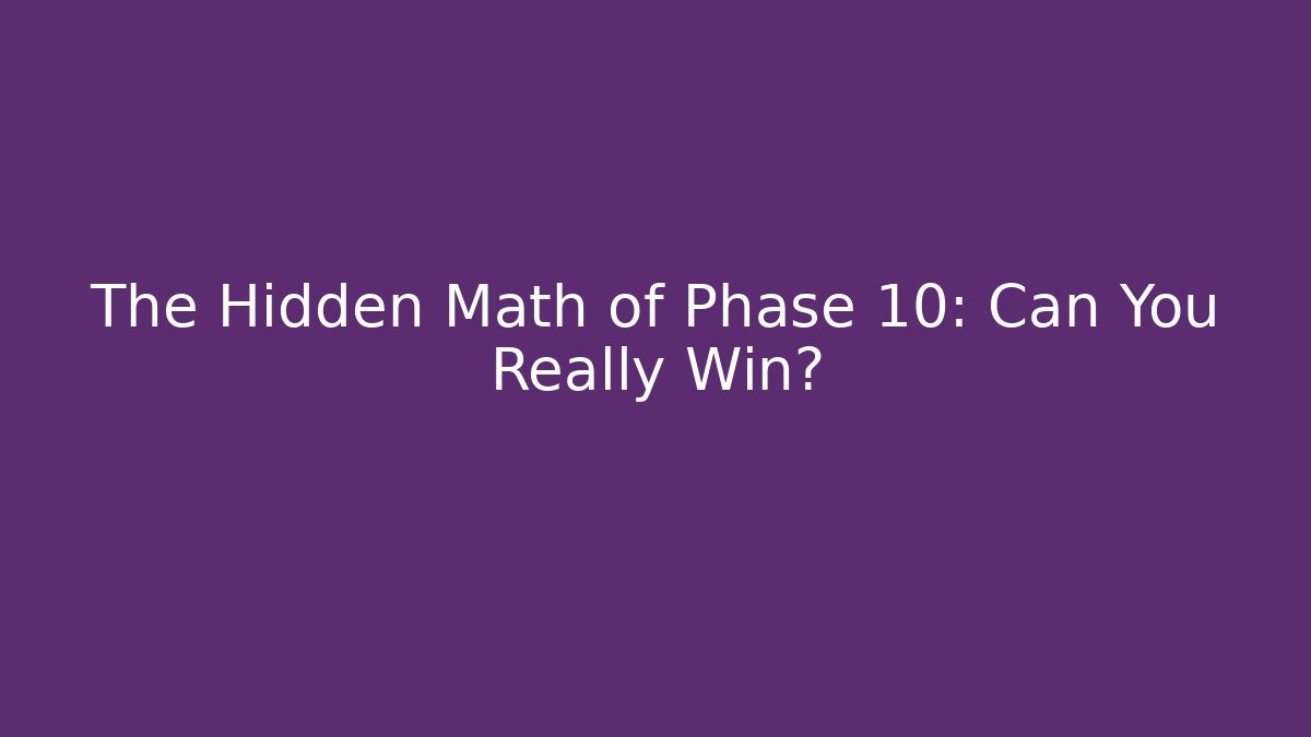 The Hidden Math of Phase 10: Can You Really Win?
