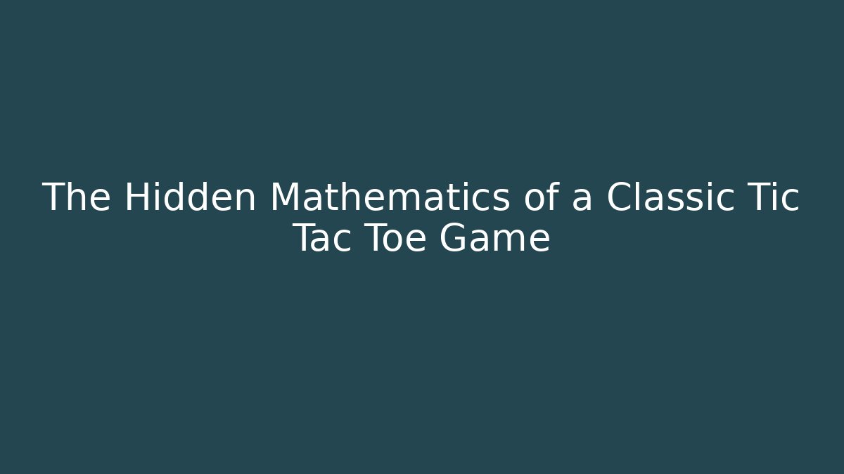 The Hidden Mathematics of a Classic Tic Tac Toe Game