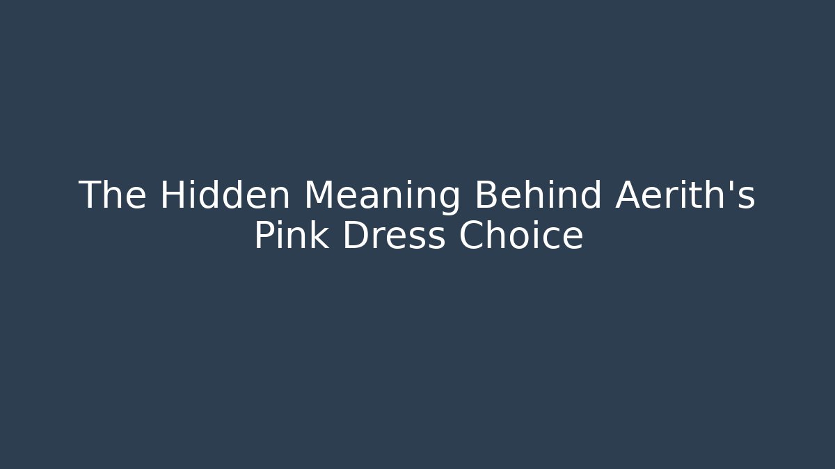 The Hidden Meaning Behind Aerith's Pink Dress Choice