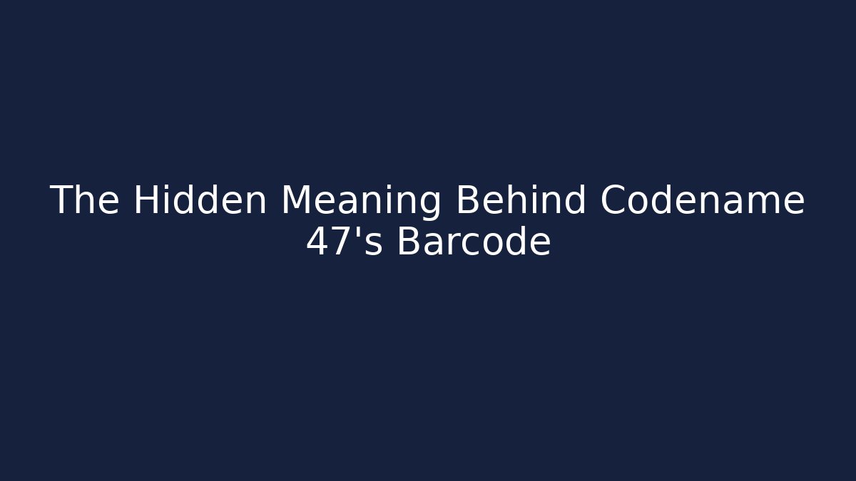 The Hidden Meaning Behind Codename 47's Barcode