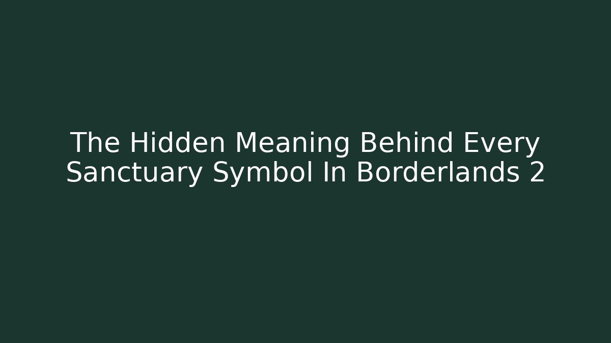 The Hidden Meaning Behind Every Sanctuary Symbol In Borderlands 2
