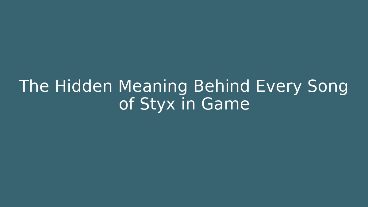 The Hidden Meaning Behind Every Song of Styx in Game
