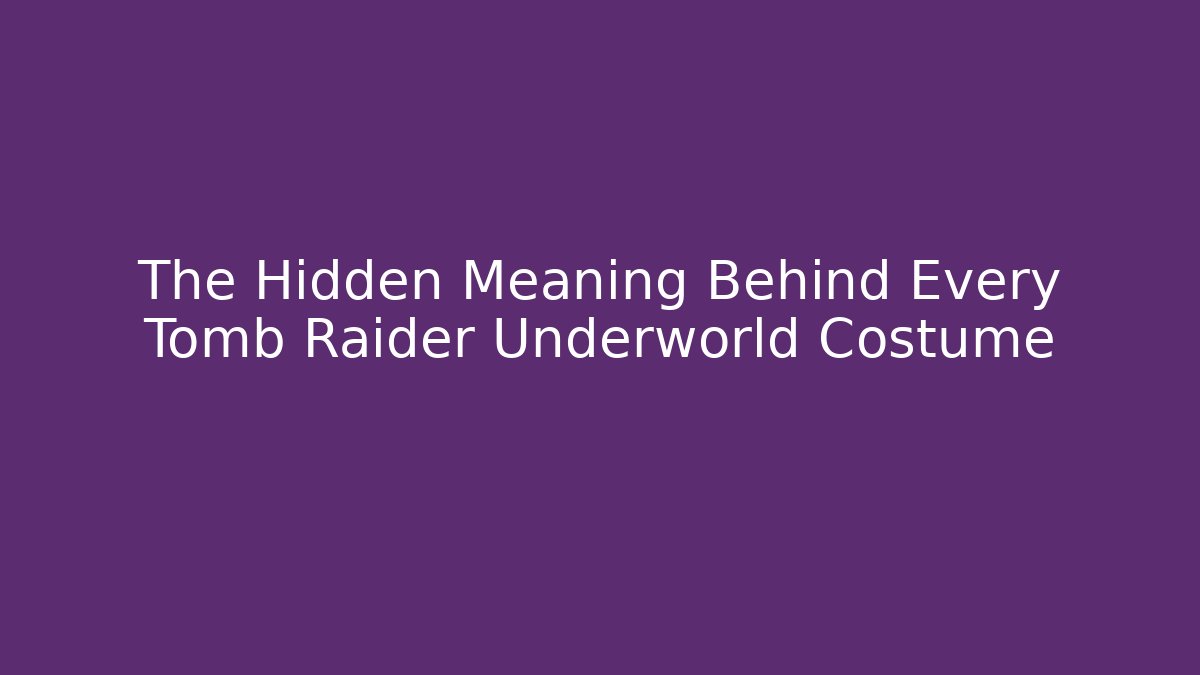 The Hidden Meaning Behind Every Tomb Raider Underworld Costume