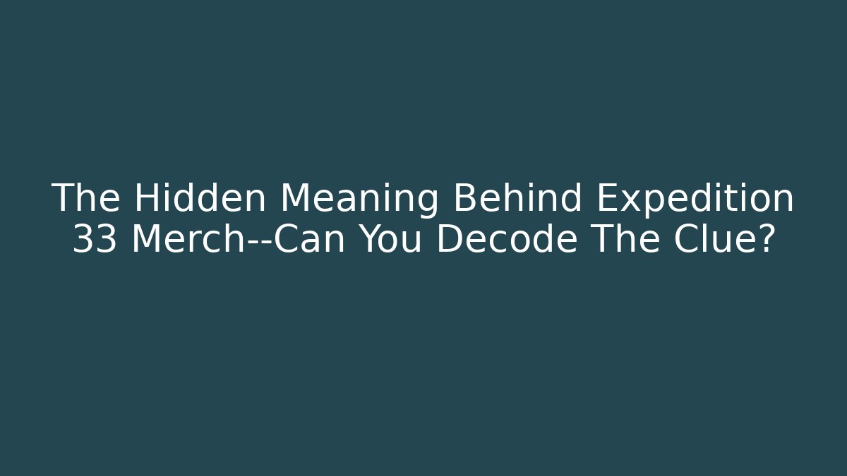 The Hidden Meaning Behind Expedition 33 Merch—Can You Decode The Clue?