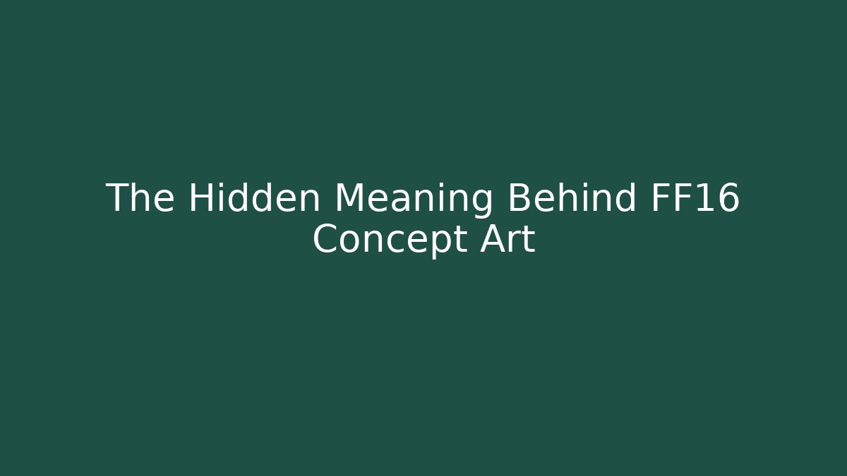The Hidden Meaning Behind FF16 Concept Art