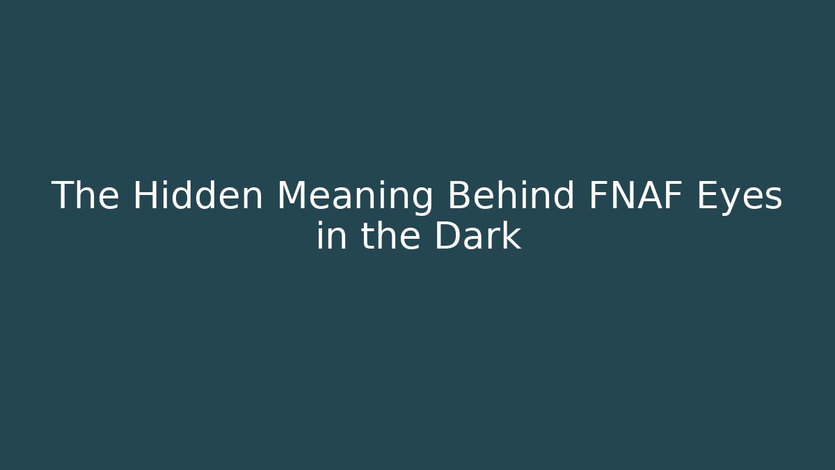 The Hidden Meaning Behind FNAF Eyes in the Dark - Critter Realm