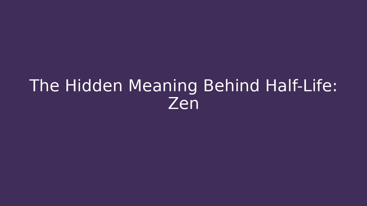 The Hidden Meaning Behind Half-Life: Zen