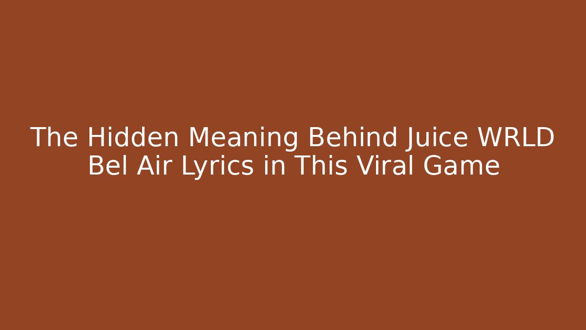The Hidden Meaning Behind Juice WRLD Bel Air Lyrics in This Viral Game