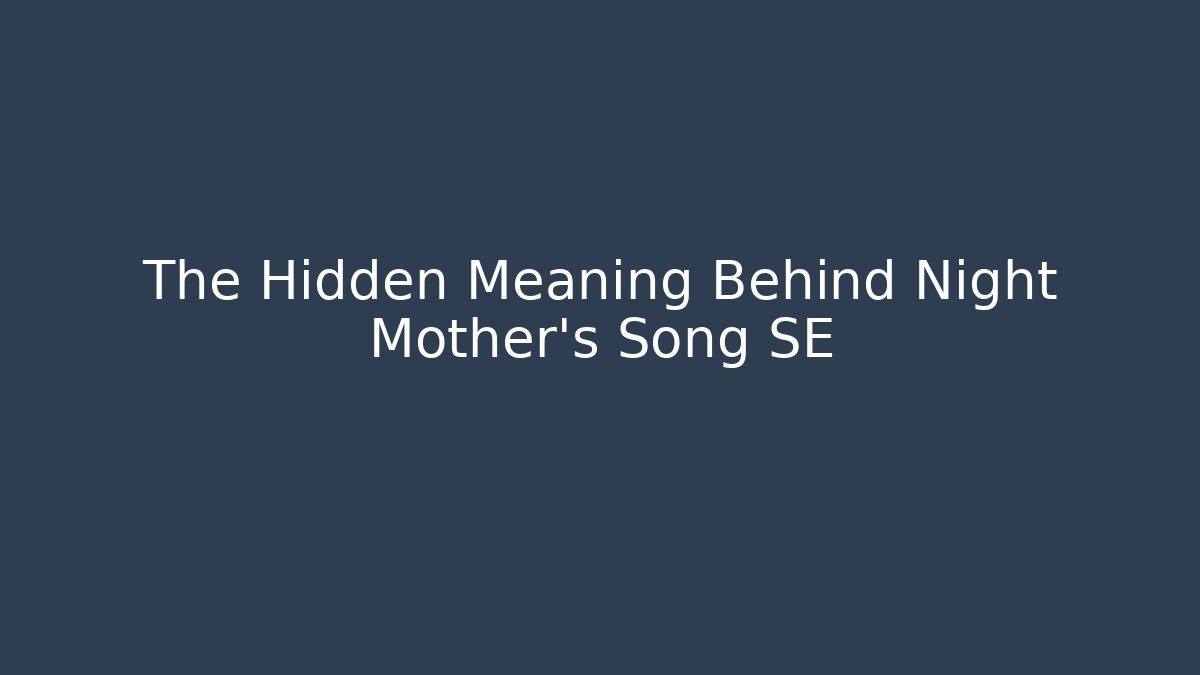 The Hidden Meaning Behind Night Mother's Song SE